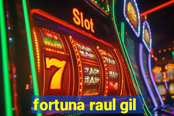 fortuna raul gil